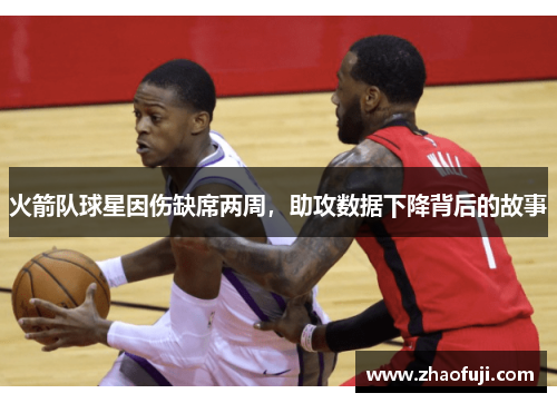 火箭队球星因伤缺席两周，助攻数据下降背后的故事