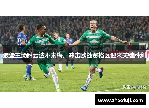 狼堡主场胜云达不来梅，冲击欧战资格区迎来关键胜利
