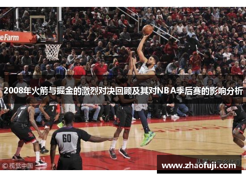 2008年火箭与掘金的激烈对决回顾及其对NBA季后赛的影响分析
