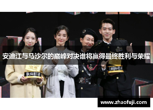 安迪江与马沙尔的巅峰对决谁将赢得最终胜利与荣耀