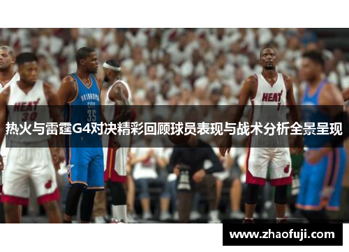 热火与雷霆G4对决精彩回顾球员表现与战术分析全景呈现