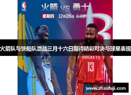 火箭队与快船队激战三月十六日期待精彩对决与球星表现